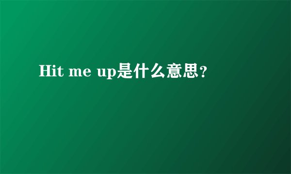 Hit me up是什么意思？