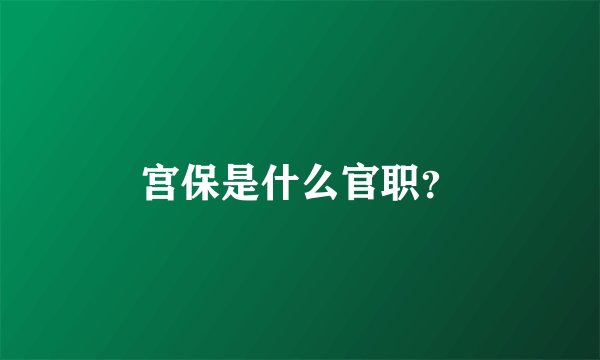 宫保是什么官职？