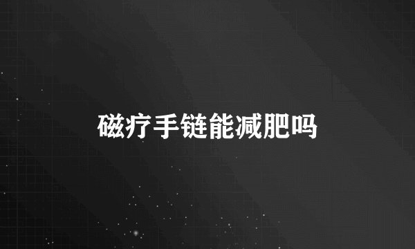 磁疗手链能减肥吗