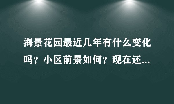 海景花园最近几年有什么变化吗？小区前景如何？现在还值得入手吗？