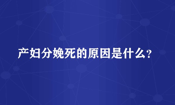 产妇分娩死的原因是什么？