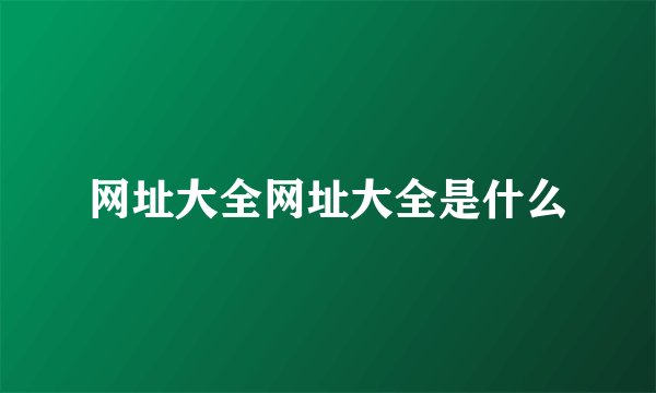 网址大全网址大全是什么