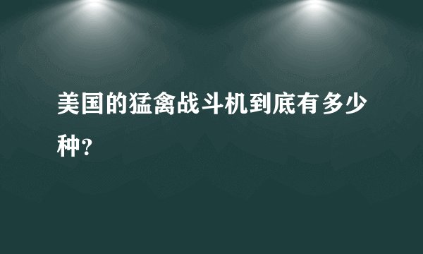 美国的猛禽战斗机到底有多少种？