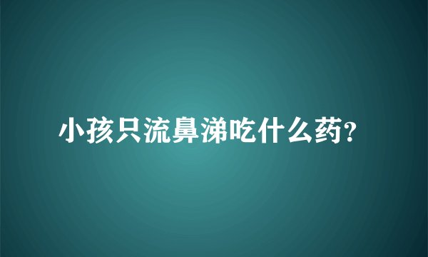 小孩只流鼻涕吃什么药？