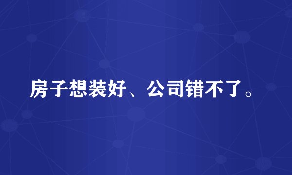 房子想装好、公司错不了。