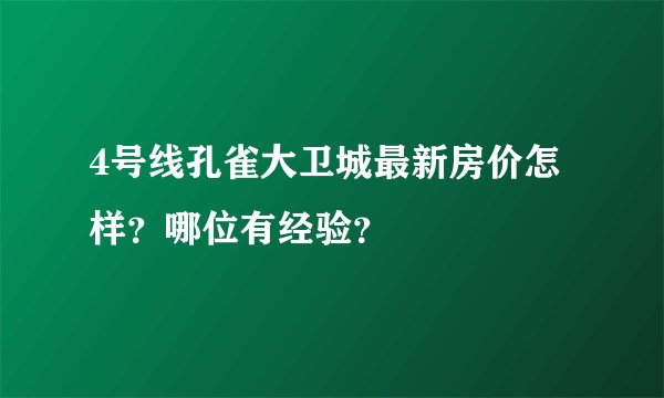 4号线孔雀大卫城最新房价怎样？哪位有经验？