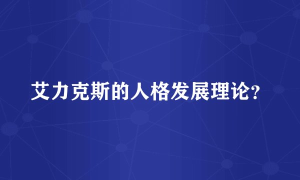 艾力克斯的人格发展理论？