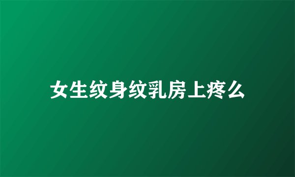 女生纹身纹乳房上疼么