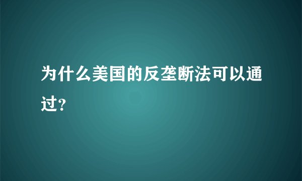为什么美国的反垄断法可以通过？