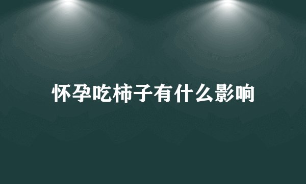 怀孕吃柿子有什么影响