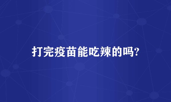 打完疫苗能吃辣的吗?