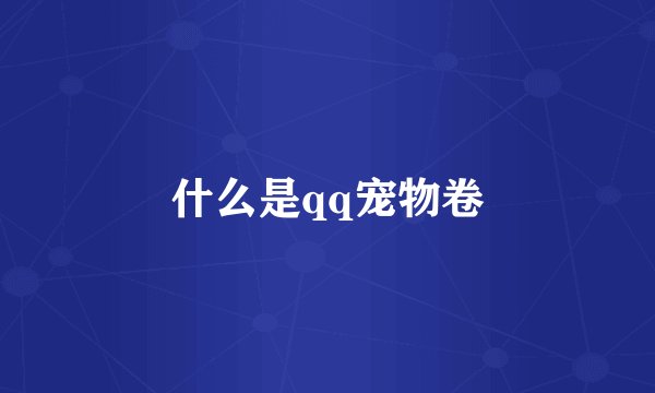 什么是qq宠物卷