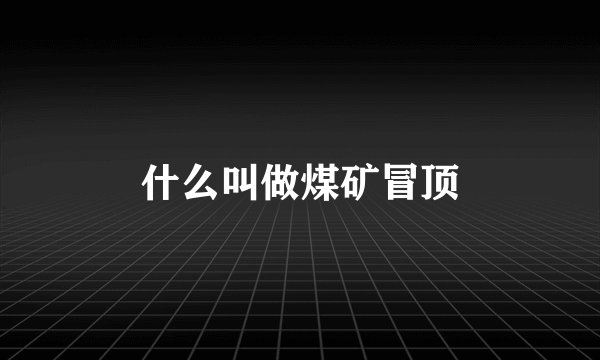 什么叫做煤矿冒顶