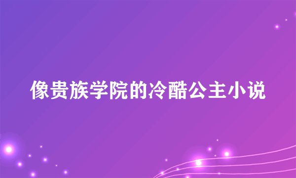 像贵族学院的冷酷公主小说