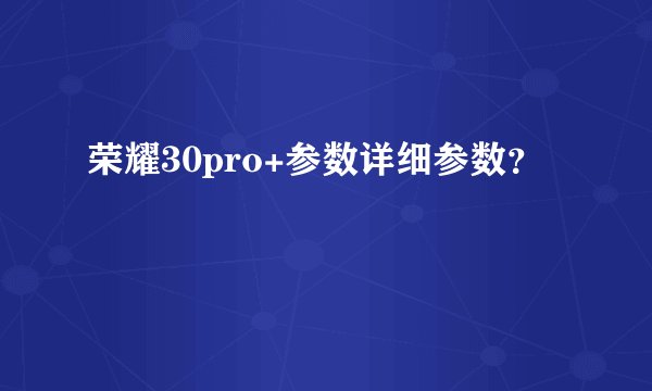 荣耀30pro+参数详细参数？