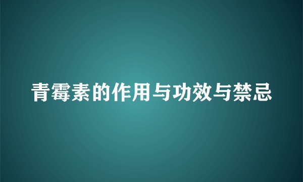 青霉素的作用与功效与禁忌