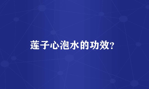 莲子心泡水的功效？