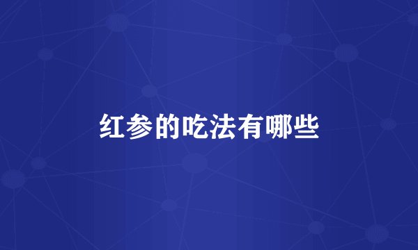 红参的吃法有哪些
