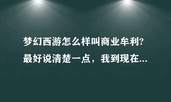 梦幻西游怎么样叫商业牟利?最好说清楚一点，我到现在没有弄明白怎么才不算商业牟利？