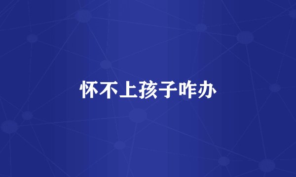 怀不上孩子咋办