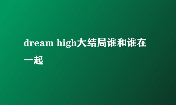 dream high大结局谁和谁在一起
