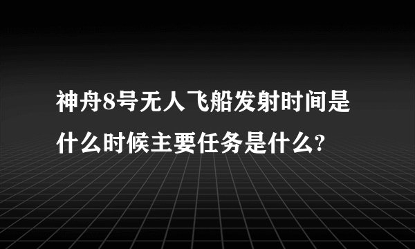 神舟8号无人飞船发射时间是什么时候主要任务是什么?