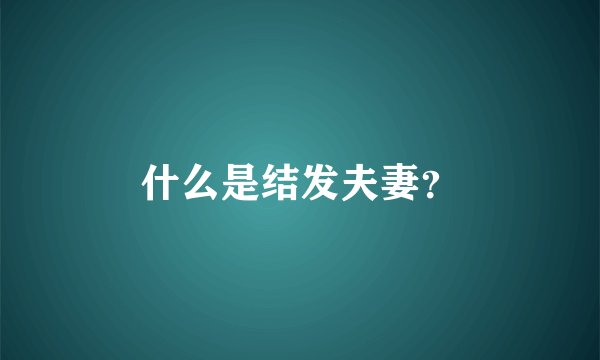什么是结发夫妻？