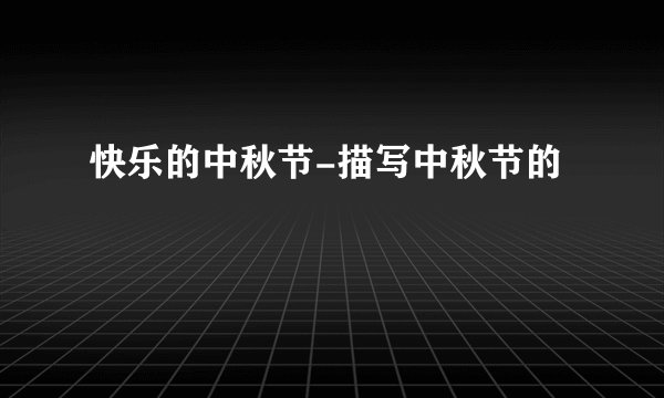 快乐的中秋节-描写中秋节的