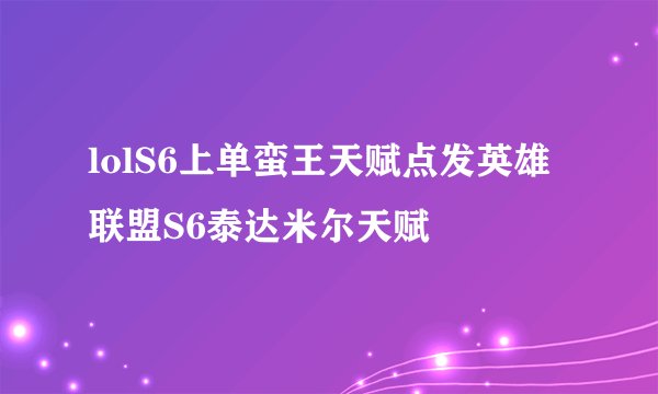 lolS6上单蛮王天赋点发英雄联盟S6泰达米尔天赋
