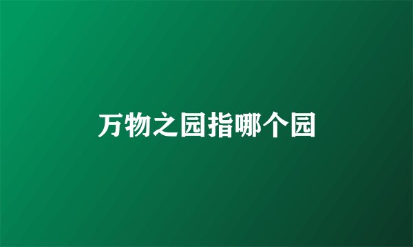 万物之园指哪个园