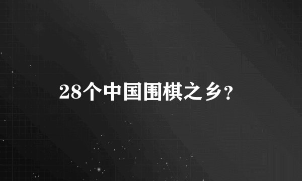 28个中国围棋之乡？