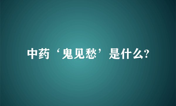 中药‘鬼见愁’是什么?