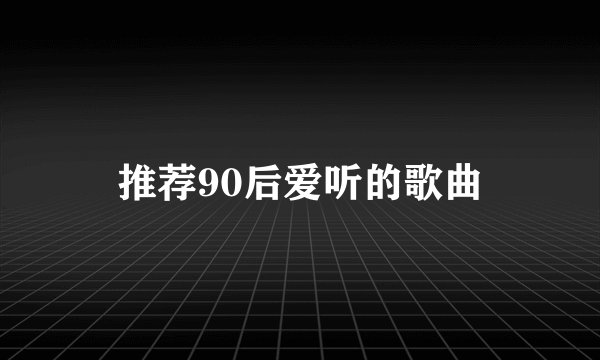 推荐90后爱听的歌曲