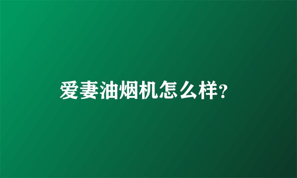 爱妻油烟机怎么样？