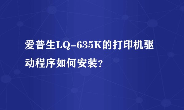 爱普生LQ-635K的打印机驱动程序如何安装？