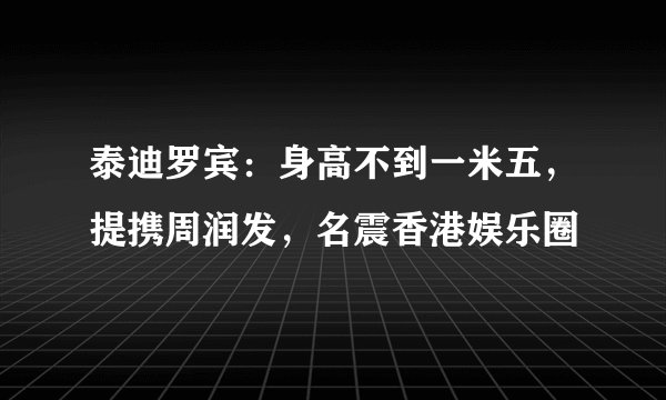 泰迪罗宾：身高不到一米五，提携周润发，名震香港娱乐圈