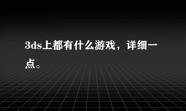 3ds上都有什么游戏，详细一点。