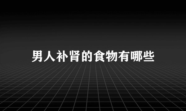 男人补肾的食物有哪些