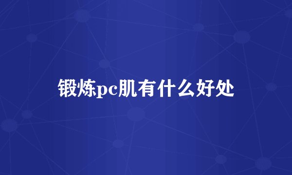 锻炼pc肌有什么好处