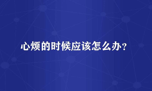 心烦的时候应该怎么办？