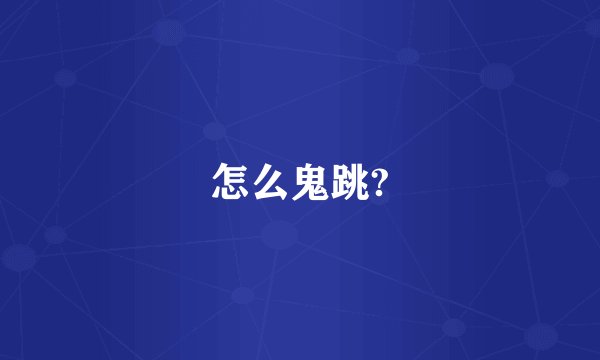 怎么鬼跳?