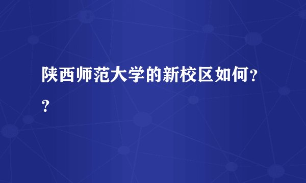 陕西师范大学的新校区如何？？