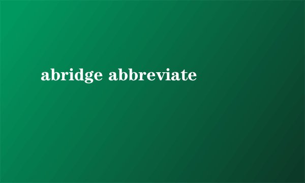abridge abbreviate