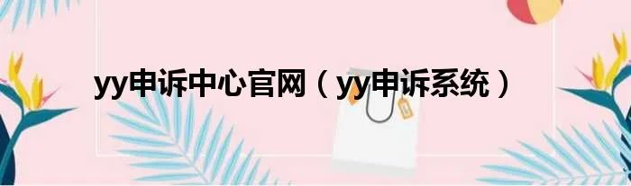 yy申诉中心官网（yy申诉系统）