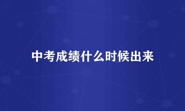 中考成绩什么时候出来
