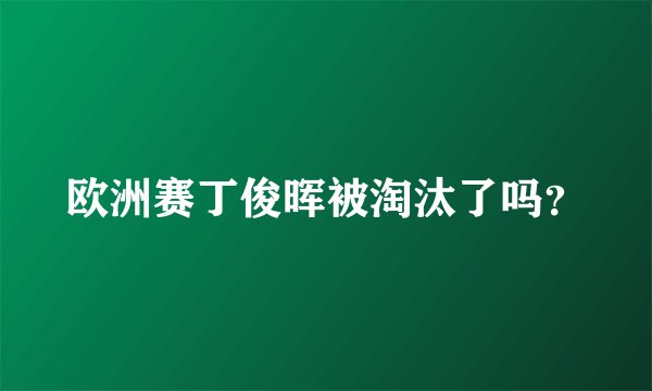 欧洲赛丁俊晖被淘汰了吗？