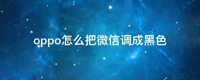 oppo怎么把微信调成黑色
