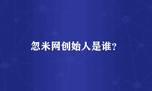 忽米网创始人是谁？