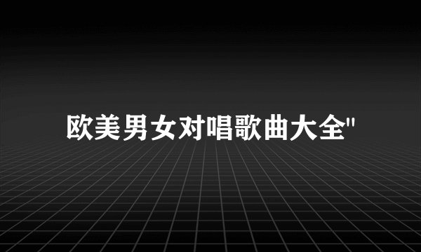 欧美男女对唱歌曲大全