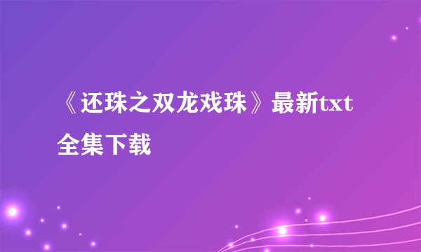 《还珠之双龙戏珠》最新txt全集下载